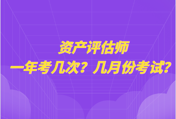 資產(chǎn)評估師一年考幾次？幾月份考試？