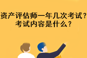 資產(chǎn)評(píng)估師一年幾次考試？考試內(nèi)容是什么？