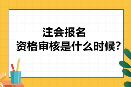注會(huì)報(bào)名資格審核是什么時(shí)候？