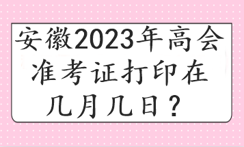 安徽2023年高會準考證打印在幾月幾日？