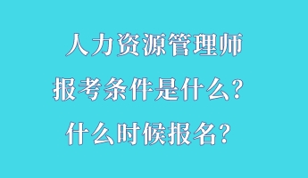 人力資源管理師報考條件是什么？什么時候報名？