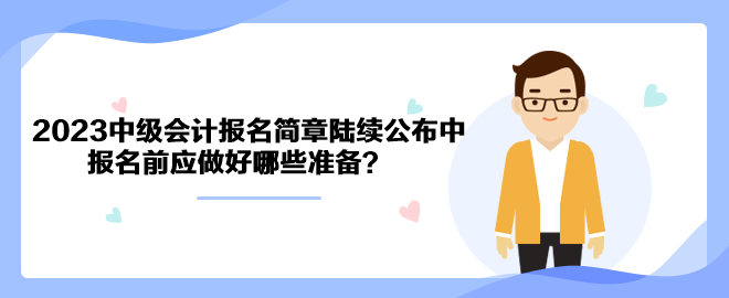 2023年中級(jí)會(huì)計(jì)職稱報(bào)名簡(jiǎn)章陸續(xù)公布中 報(bào)名前應(yīng)做好哪些準(zhǔn)備？