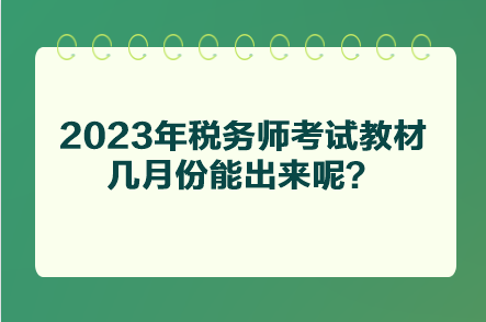 2023年稅務(wù)師考試教材幾月份能出來(lái)呢？