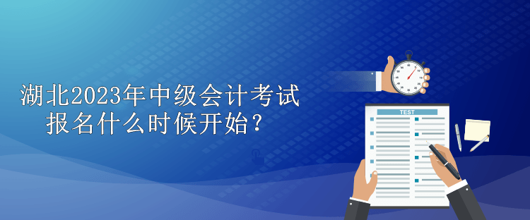 湖北2023年中級(jí)會(huì)計(jì)考試報(bào)名什么時(shí)候開始？