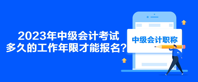 2023年中級(jí)會(huì)計(jì)考試多久的工作年限才能報(bào)名？