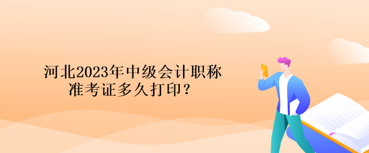 河北2023年中級會計職稱準考證多久打??？