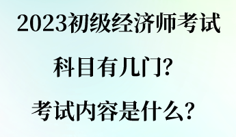 2023初級(jí)經(jīng)濟(jì)師考試科目有幾門？考試內(nèi)容是什么？