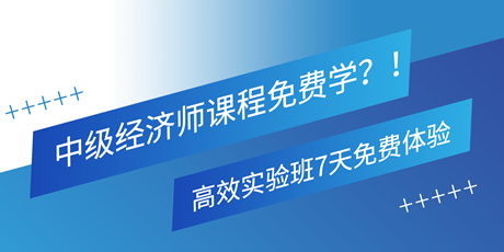 中級經(jīng)濟師課程免費學(xué)？！高效實驗班7天免費體驗 別錯過！
