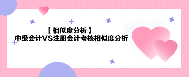 【相似度分析】《中級(jí)會(huì)計(jì)實(shí)務(wù)》VS注會(huì)《會(huì)計(jì)》相似度分析 最高99%！