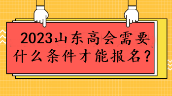 2023山東高會需要什么條件才能報名？