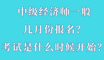 中級(jí)經(jīng)濟(jì)師一般幾月份報(bào)名？考試是什么時(shí)候開始？