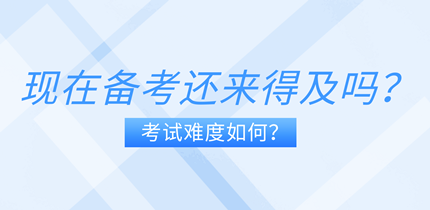 現(xiàn)在備考中級經(jīng)濟師還來得及嗎？考試難度如何？