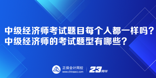 中級經(jīng)濟(jì)師考試題目每個(gè)人都一樣嗎？中級經(jīng)濟(jì)師的考試題型有哪些？