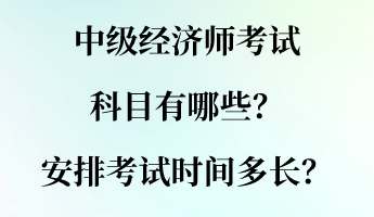 中級(jí)經(jīng)濟(jì)師考試科目有哪些？安排考試時(shí)間多長(zhǎng)？