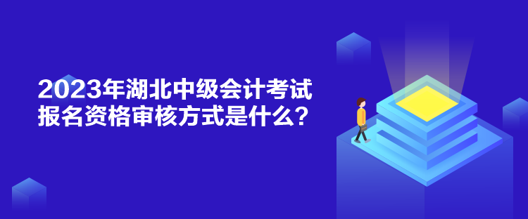 2023年湖北中級會計考試報名資格審核方式是什么？