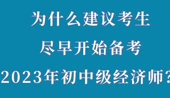 為什么建議考生盡早開始備考2023年初中級(jí)經(jīng)濟(jì)師？