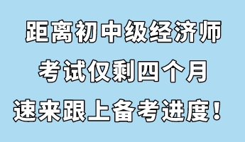 節(jié)后收心：距離初中級經(jīng)濟師考試僅剩四個月 速來跟上備考進度！