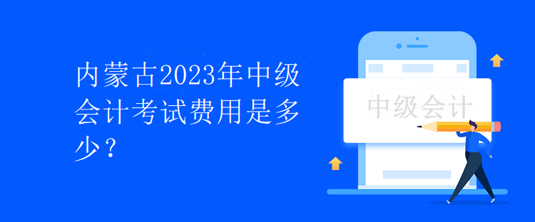 內(nèi)蒙古2023年中級會計(jì)考試費(fèi)用是多少？