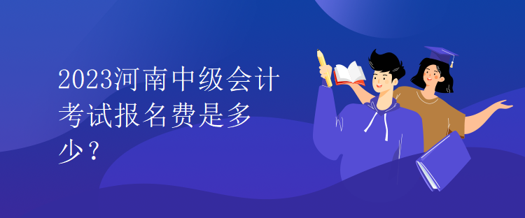 2023河南中級(jí)會(huì)計(jì)考試報(bào)名費(fèi)是多少？