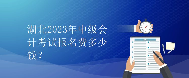 湖北2023年中級(jí)會(huì)計(jì)考試報(bào)名費(fèi)多少錢？