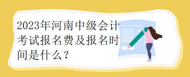 2023年河南中級會計考試報名費及報名時間是什么？