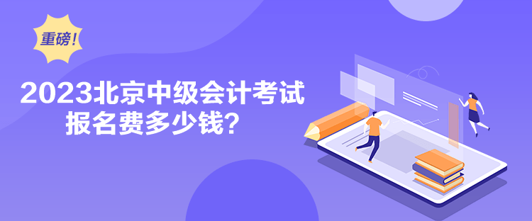 2023北京中級會計(jì)考試報(bào)名費(fèi)多少錢？
