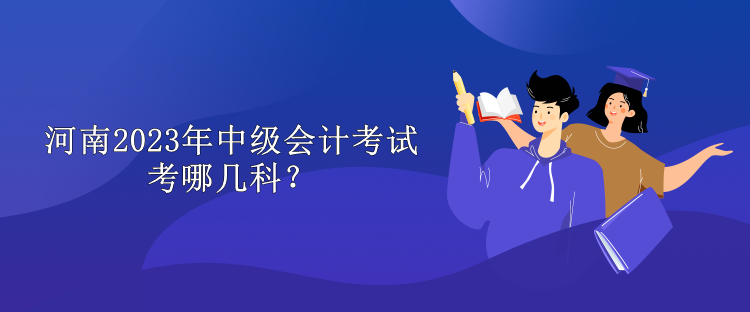 河南2023年中級(jí)會(huì)計(jì)考試考哪幾科？