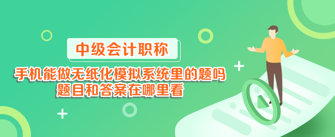 手機能做中級會計無紙化模擬系統(tǒng)里的題嗎？題目和答案在哪里看？