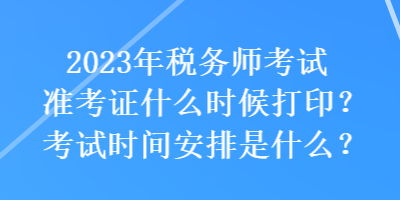 2023年稅務(wù)師考試準(zhǔn)考證什么時(shí)候打?。靠荚嚂r(shí)間安排是什么？