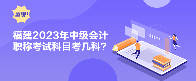 福建2023年中級(jí)會(huì)計(jì)職稱考試科目考幾科？