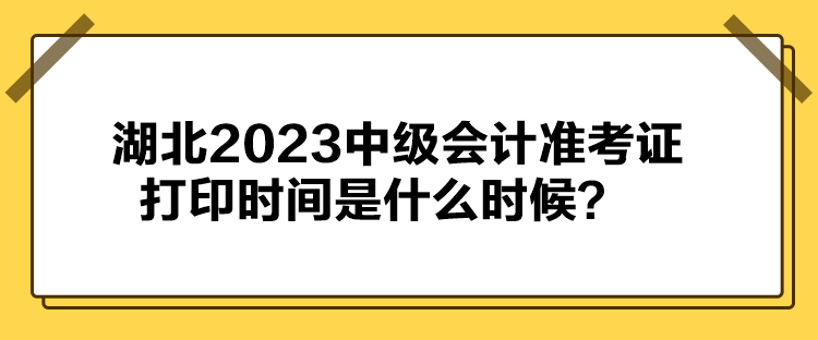 湖北2023中級(jí)會(huì)計(jì)準(zhǔn)考證打印時(shí)間是什么時(shí)候？