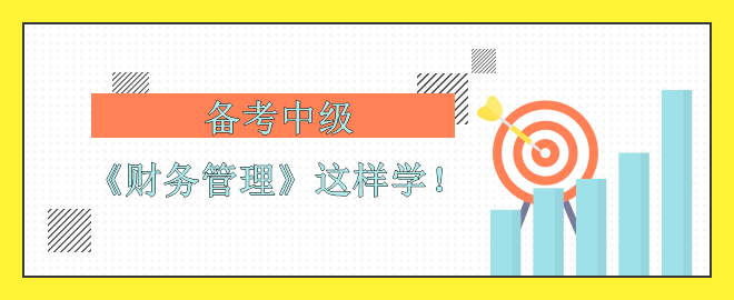 【備考中級】考前沖刺 《財務(wù)管理》怎么學(xué)？