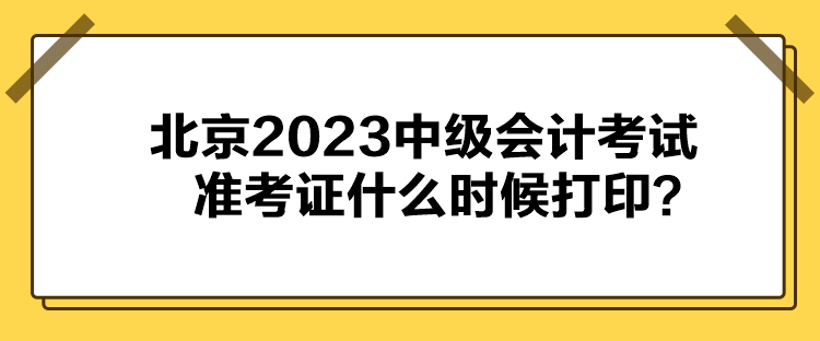 北京2023中級(jí)會(huì)計(jì)考試準(zhǔn)考證什么時(shí)候打??？