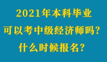 2021年本科畢業(yè)可以考中級經(jīng)濟師嗎？什么時候報名？