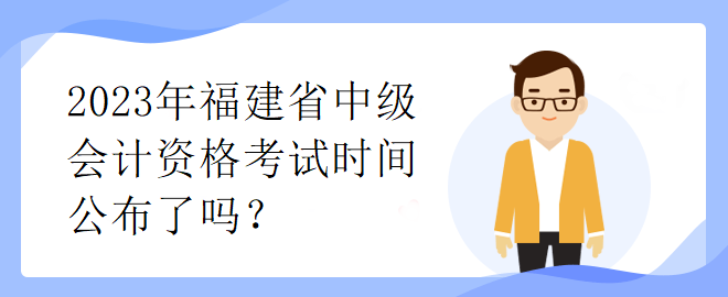 2023年福建省中級會計(jì)資格考試時間公布了嗎？