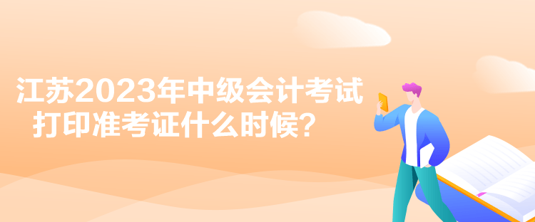 江蘇2023年中級(jí)會(huì)計(jì)考試打印準(zhǔn)考證什么時(shí)候？