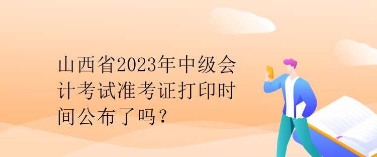 山西省2023年中級會計考試準考證打印時間公布了嗎？