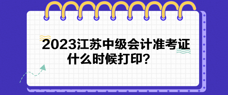 2023江蘇中級會計準(zhǔn)考證什么時候打?。? suffix=