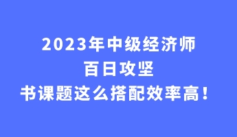 2023年中級經(jīng)濟師百日攻堅 書課題這么搭配效率高！