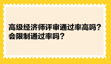 高級經(jīng)濟師評審通過率高嗎？會限制通過率嗎？