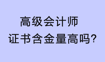 高級會計師證書含金量高嗎？