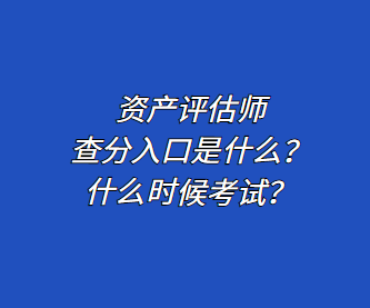 資產(chǎn)評估師查分入口是什么？什么時候考試？