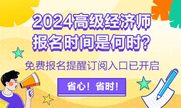 2024高級(jí)經(jīng)濟(jì)師報(bào)名提醒訂閱