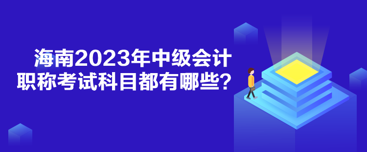 海南2023年中級(jí)會(huì)計(jì)職稱考試科目都有哪些？