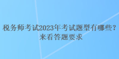 稅務師考試2023年考試題型有哪些？來看答題要求