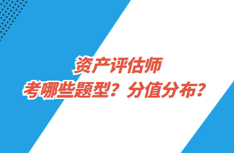 資產(chǎn)評估師考哪些題型？分值分布？