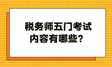 稅務(wù)師五門考試內(nèi)容有哪些？