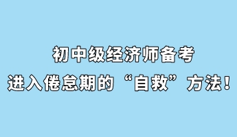 初中級(jí)經(jīng)濟(jì)師備考進(jìn)入倦怠期的“自救”方法！