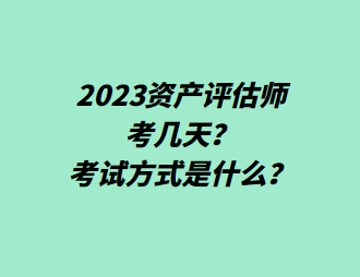 2023資產(chǎn)評估師考幾天？考試方式是什么？