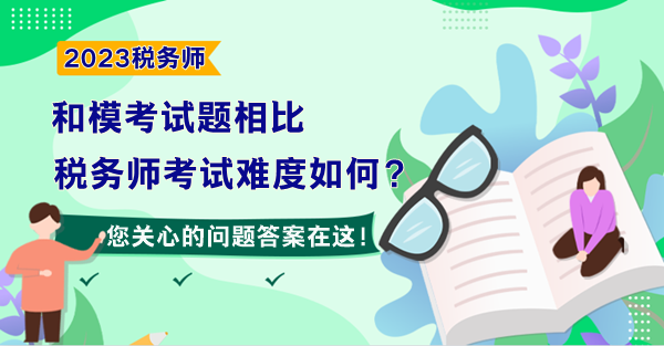 和?？荚囶}相比 預計2023年稅務師考試難度如何？